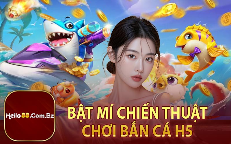 Bật Mí Chiến Thuật Chơi Bắn Cá H5