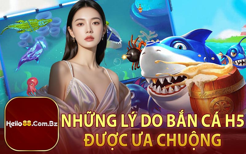 Những Lý Do Bắn Cá H5 Được Ưa Chuộng